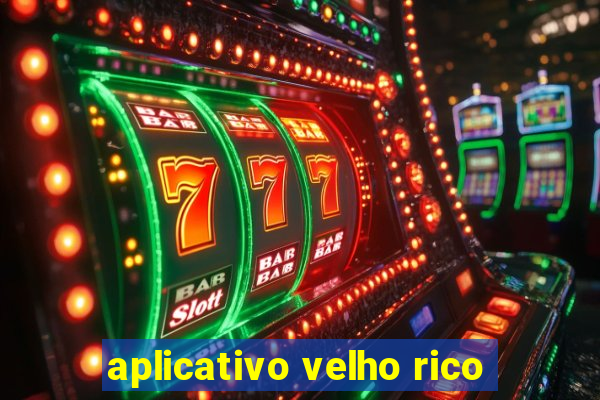 aplicativo velho rico